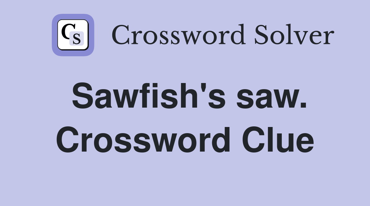 Sawfish's saw. Crossword Clue