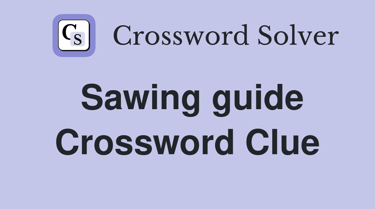 Sawing guide Crossword Clue