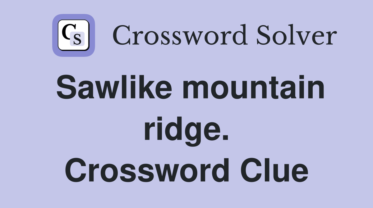 Sawlike mountain ridge. Crossword Clue