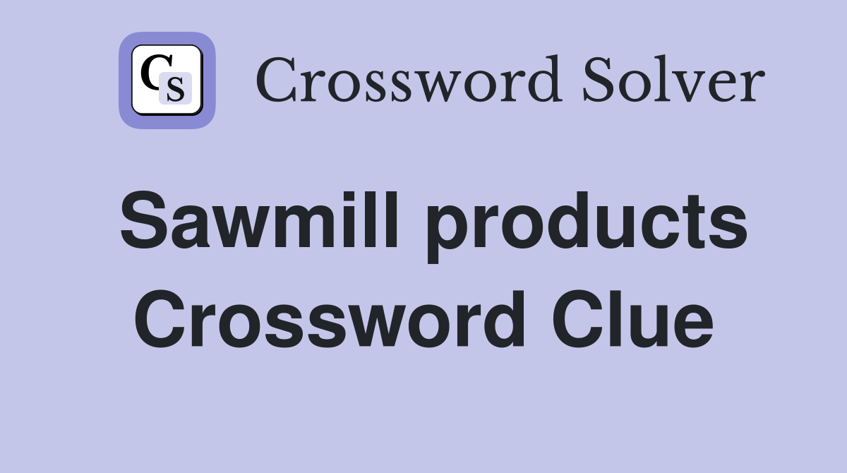 Sawmill products Crossword Clue