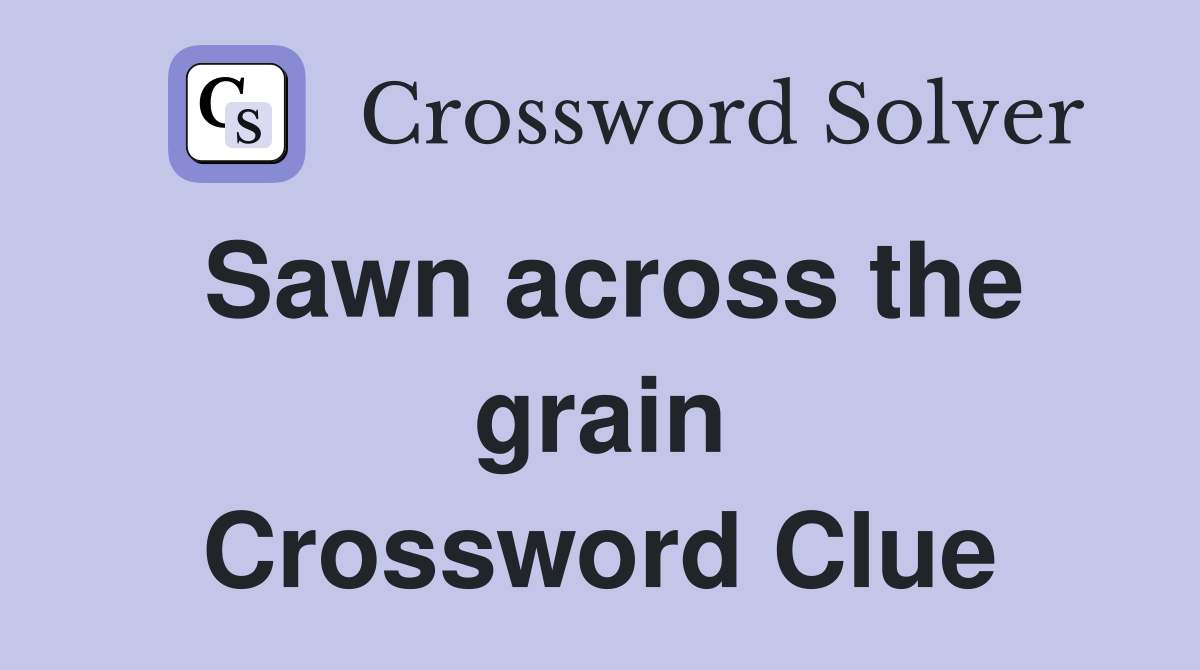 Sawn across the grain Crossword Clue