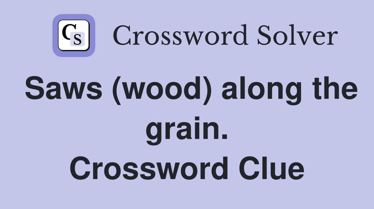 Saws (wood) along the grain. Crossword Clue