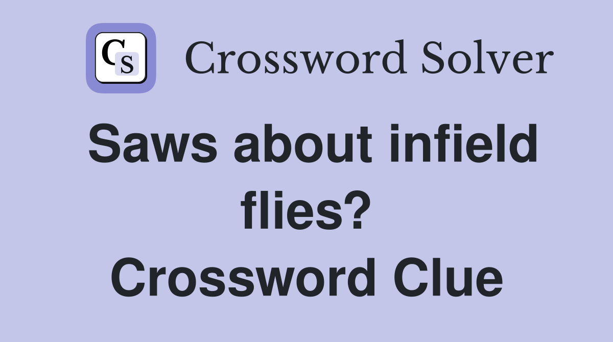 Saws about infield flies? Crossword Clue
