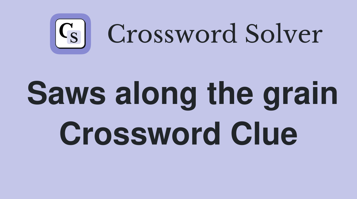 Saws along the grain Crossword Clue