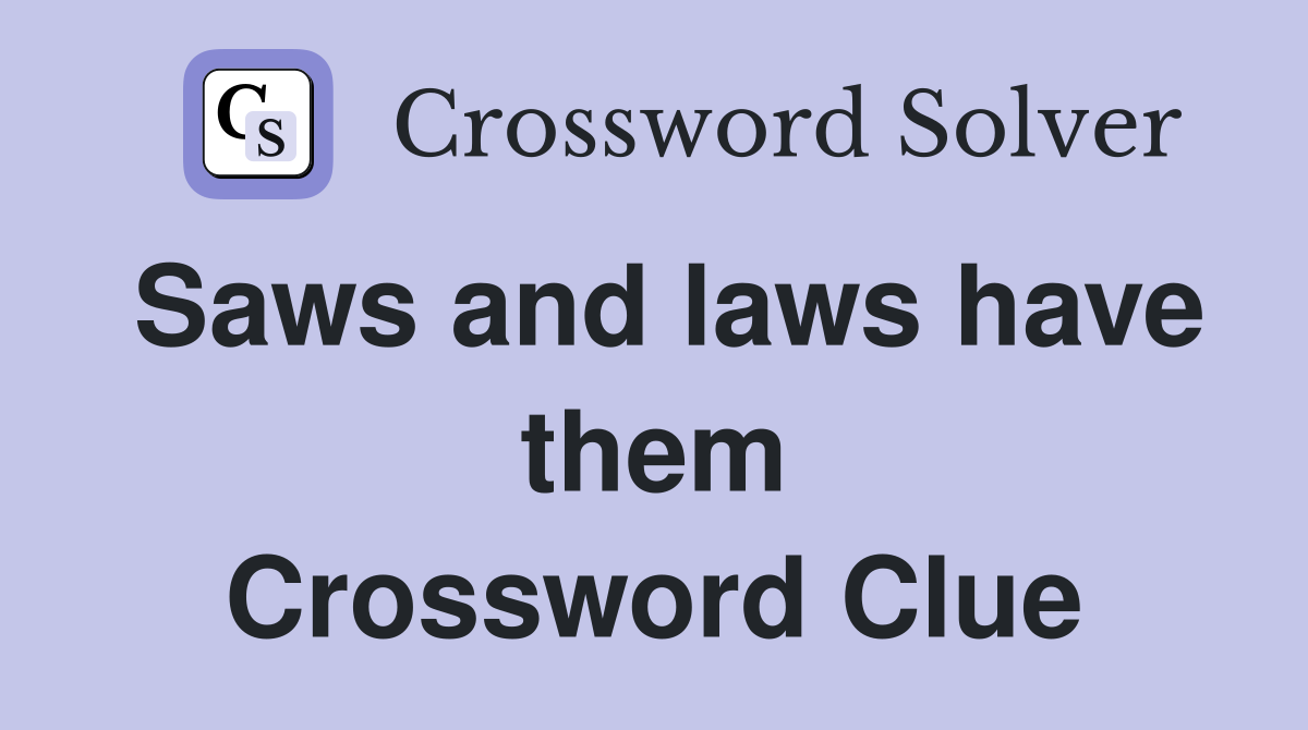 Saws and laws have them Crossword Clue
