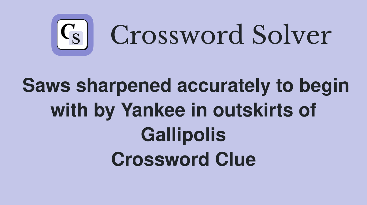 Saws sharpened accurately to begin with by Yankee in outskirts of Gallipolis Crossword Clue