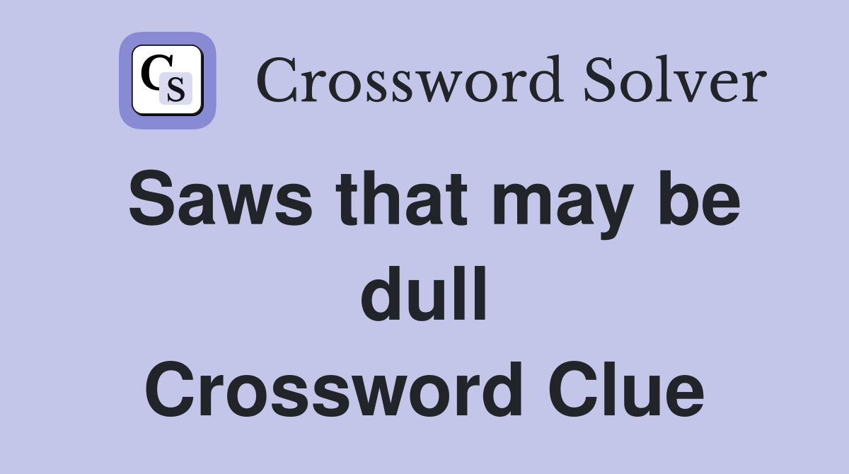 Saws that may be dull Crossword Clue