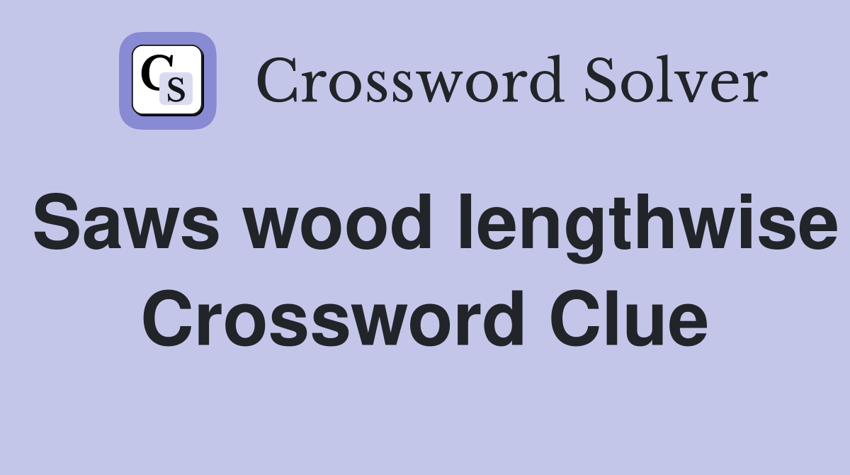 Saws wood lengthwise Crossword Clue