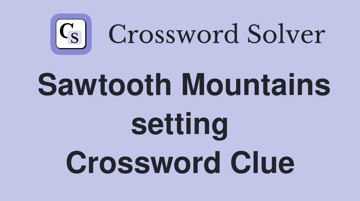 Sawtooth Mountains setting Crossword Clue
