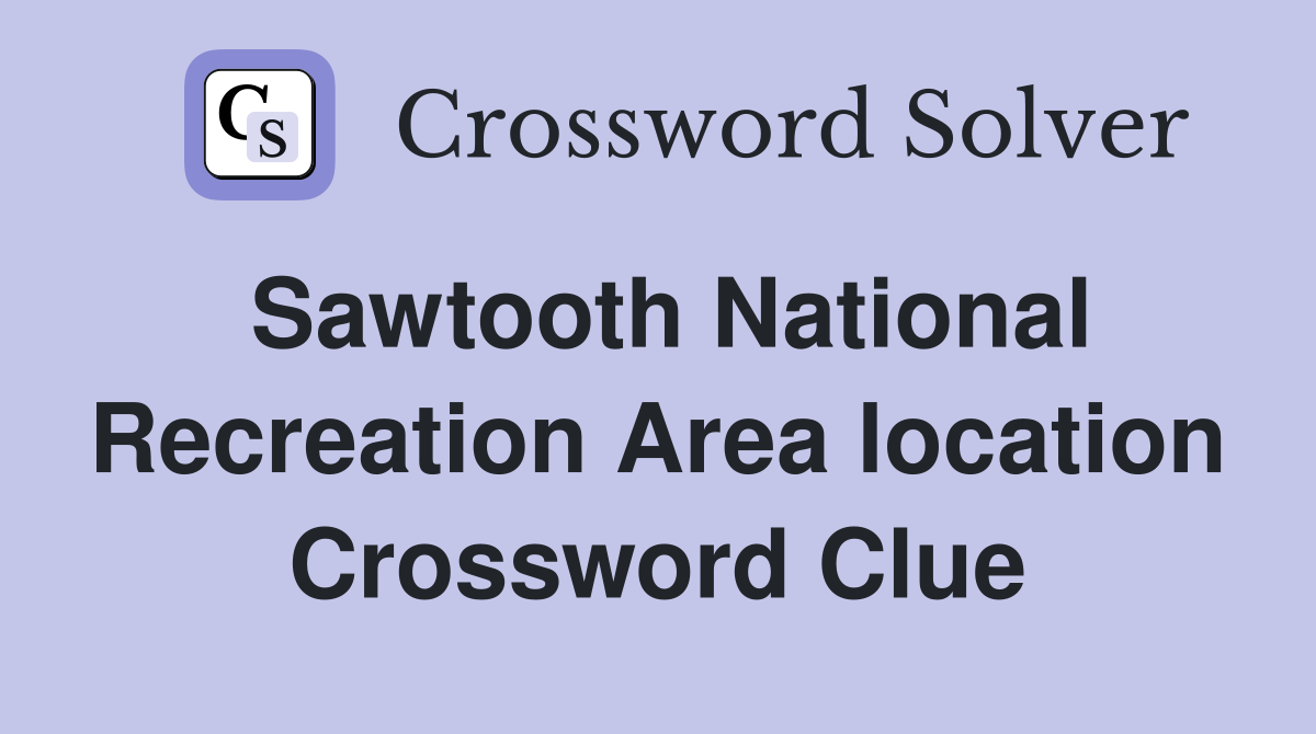 Sawtooth National Recreation Area location Crossword Clue