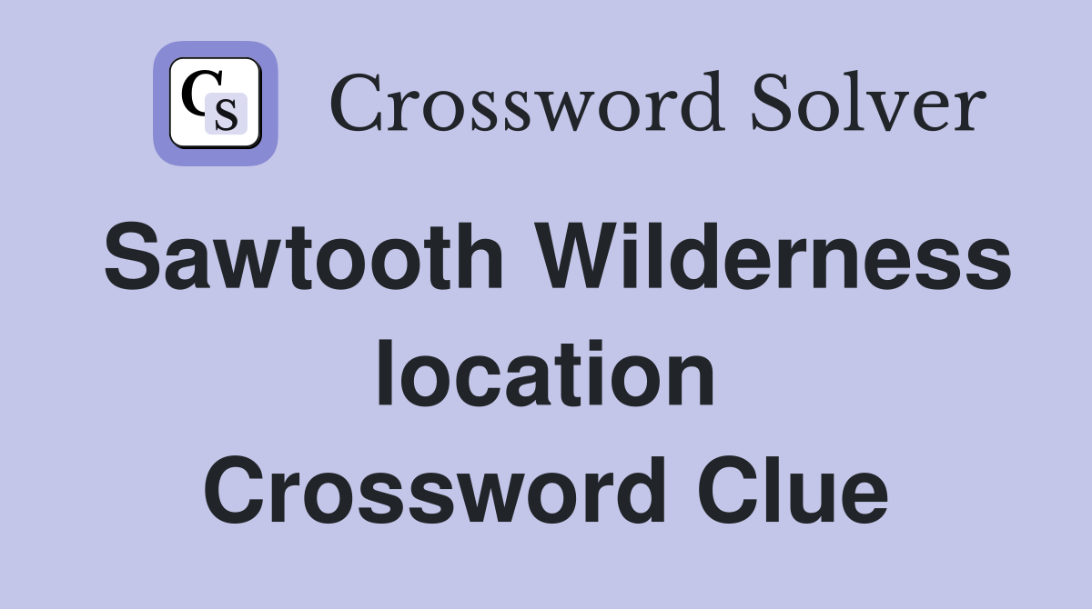 Sawtooth Wilderness location Crossword Clue