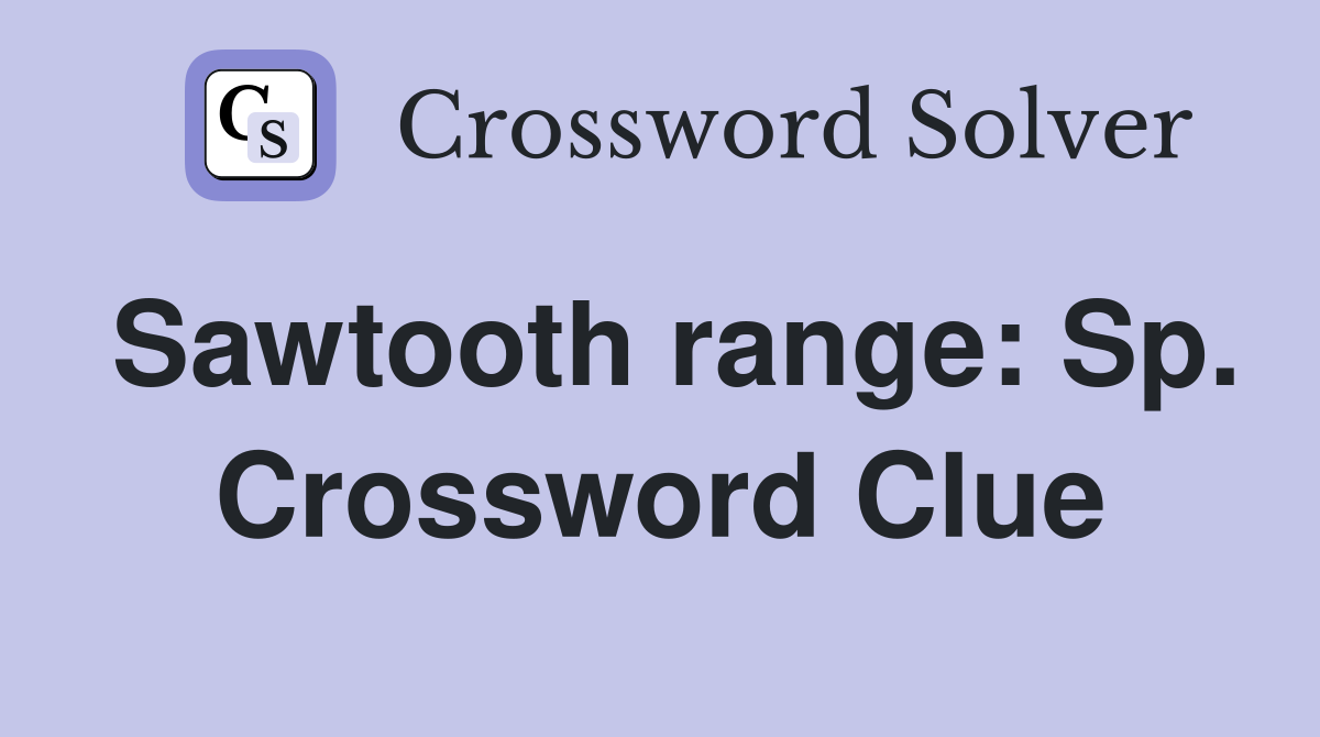 Sawtooth range: Sp. Crossword Clue