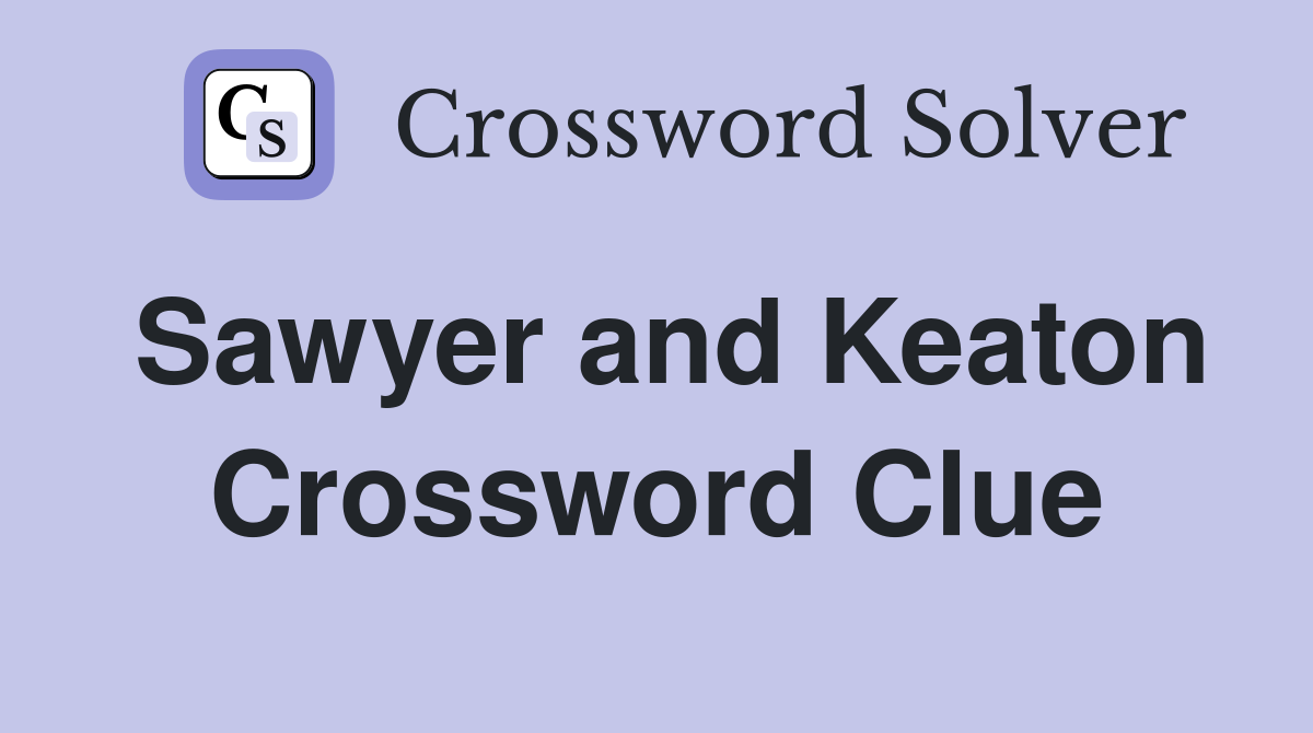 Sawyer and Keaton Crossword Clue