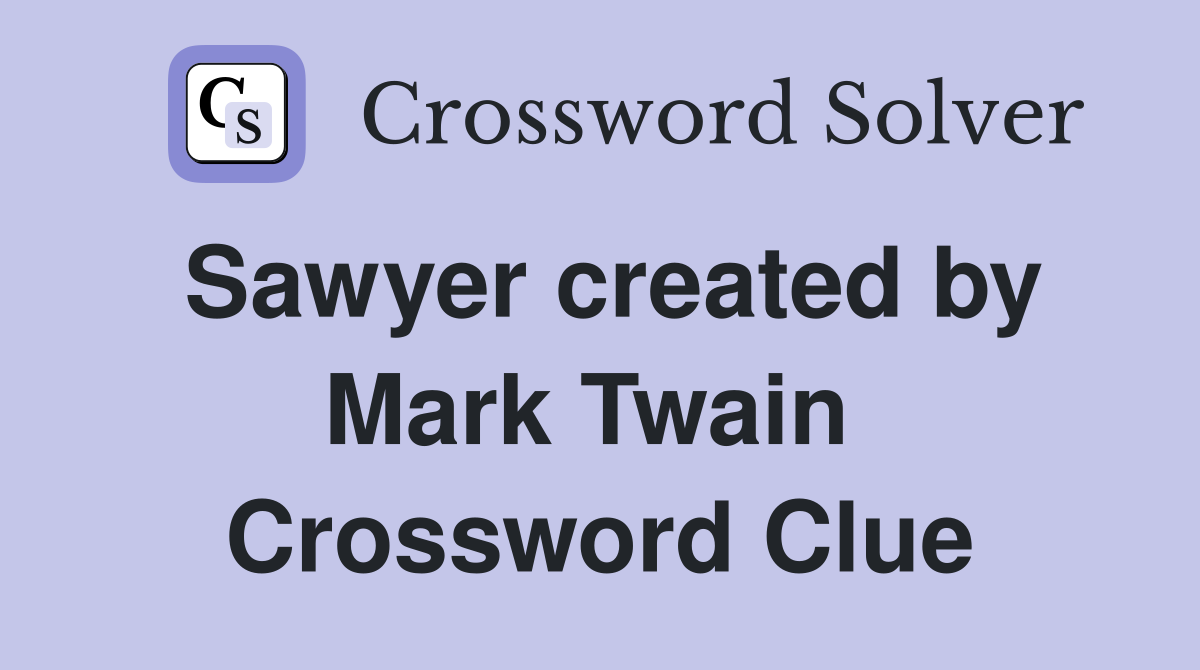 Sawyer created by Mark Twain  Crossword Clue