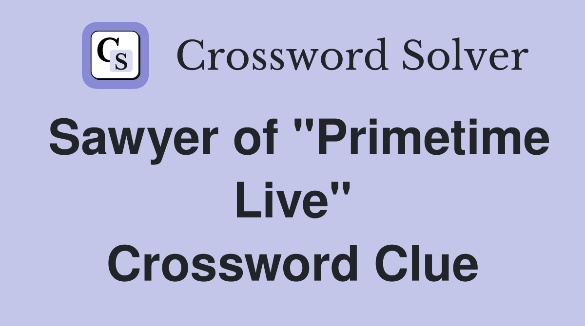 Sawyer of "Primetime Live" Crossword Clue