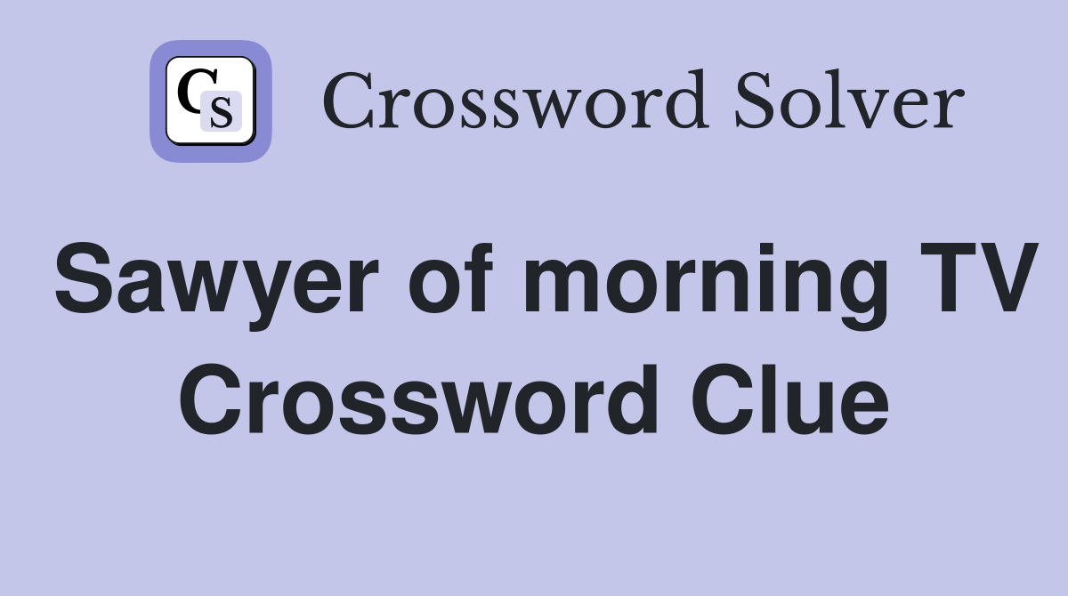 Sawyer of morning TV Crossword Clue