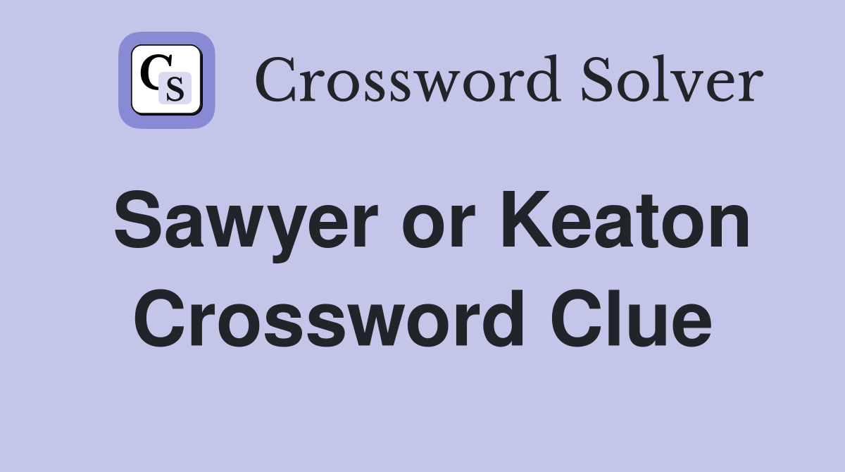 Sawyer or Keaton Crossword Clue
