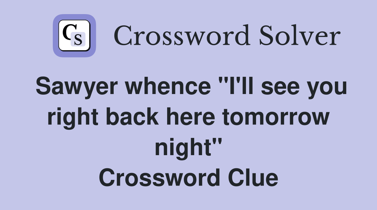 Sawyer whence "I'll see you right back here tomorrow night" Crossword Clue