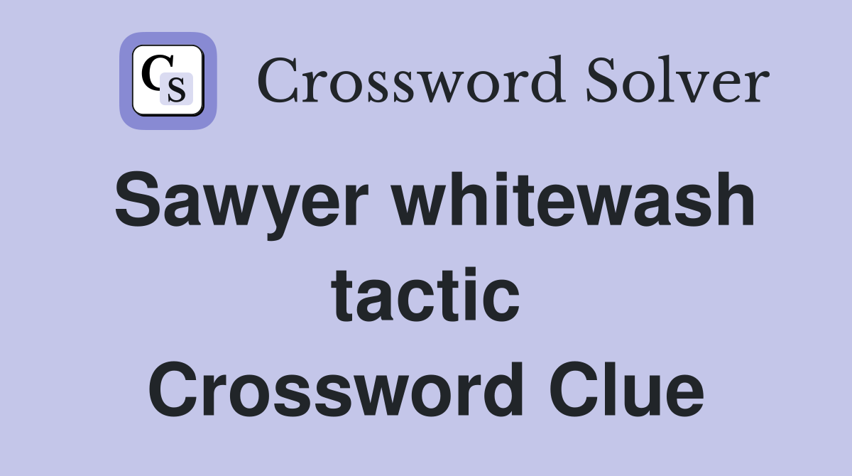 Sawyer whitewash tactic Crossword Clue