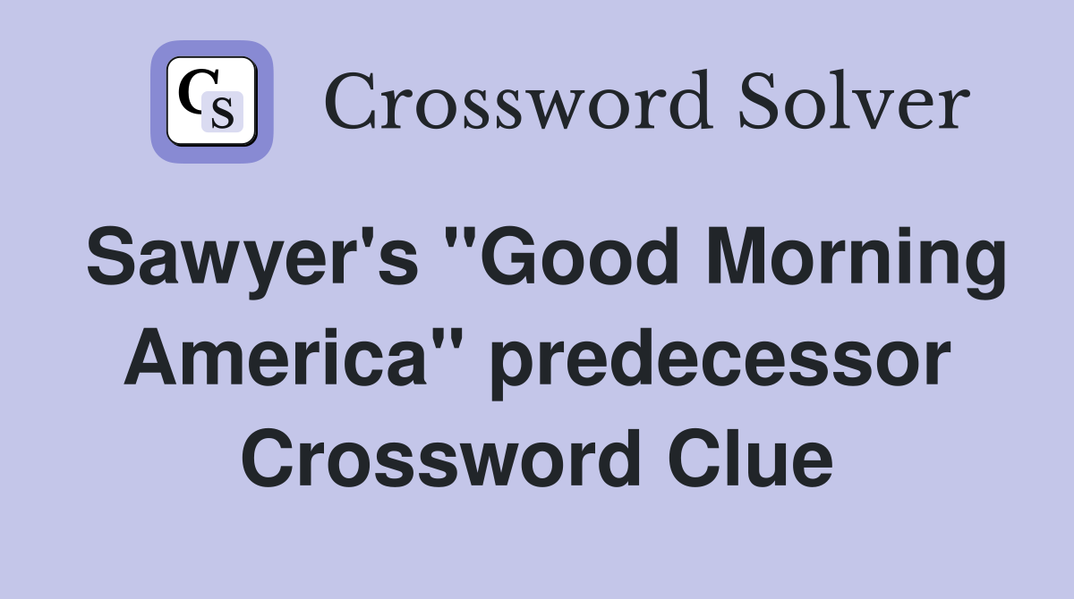 Sawyer's "Good Morning America" predecessor Crossword Clue