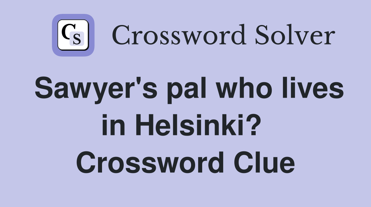 Sawyer's pal who lives in Helsinki?  Crossword Clue