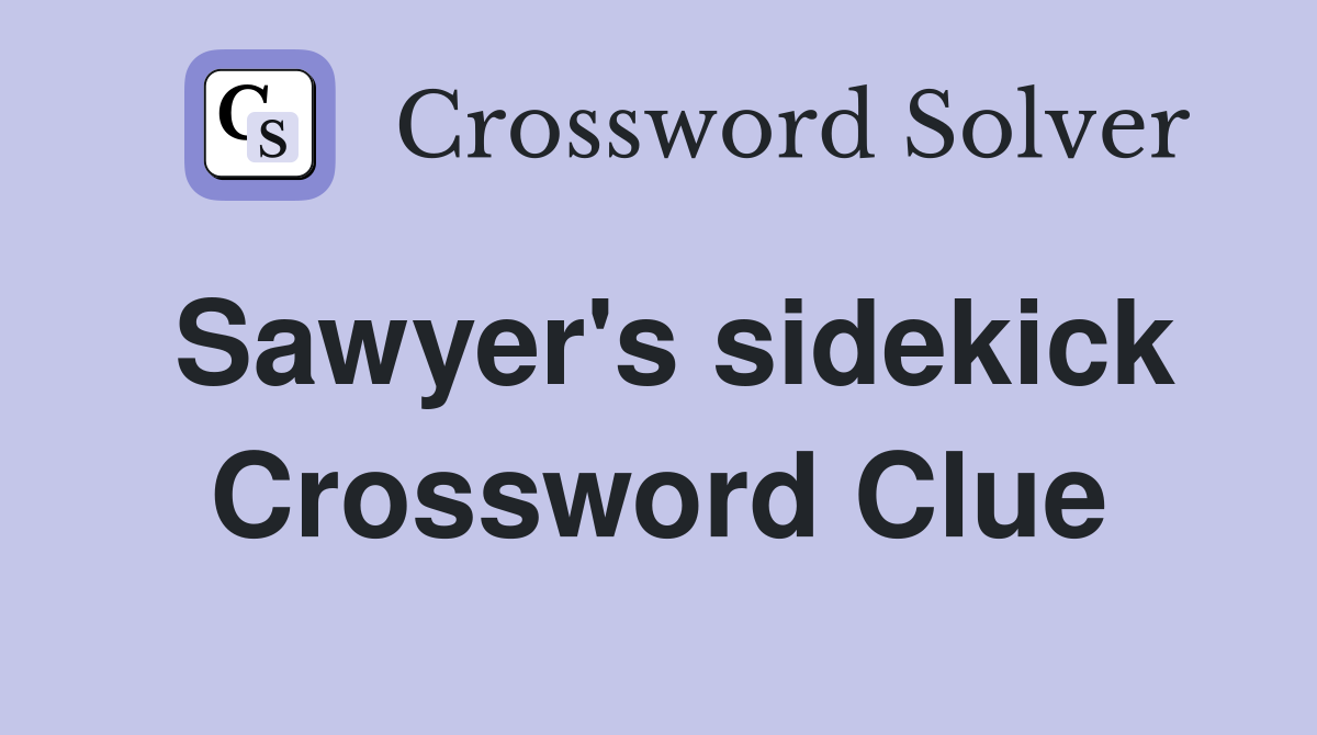 Sawyer's sidekick Crossword Clue