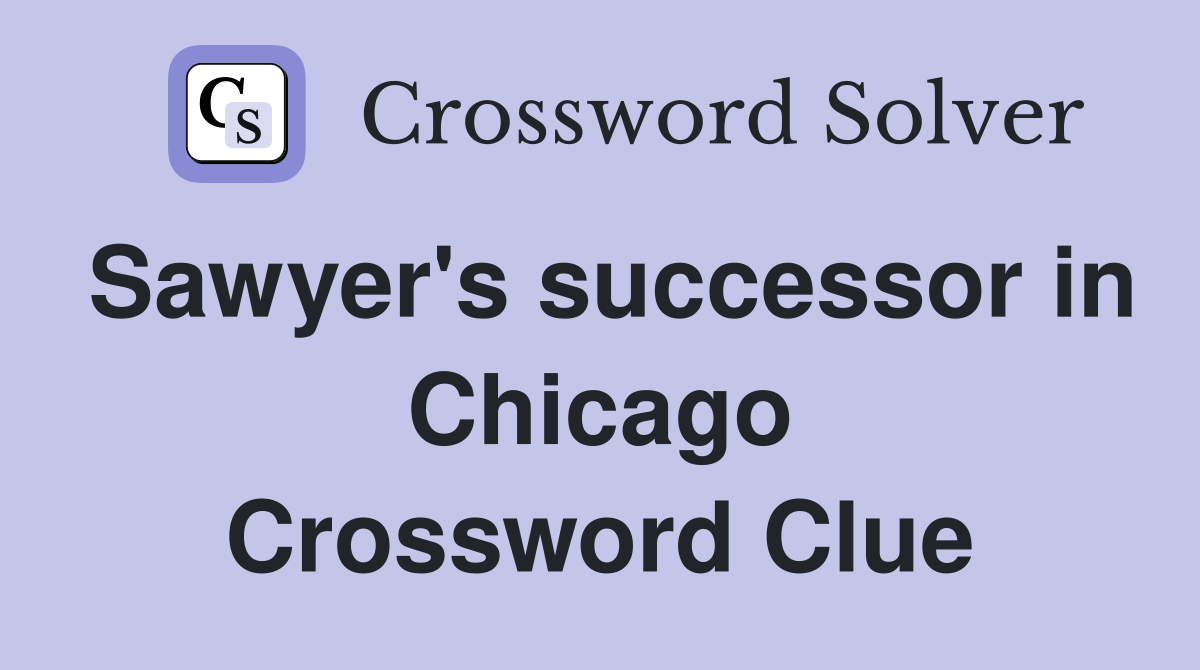 Sawyer's successor in Chicago Crossword Clue