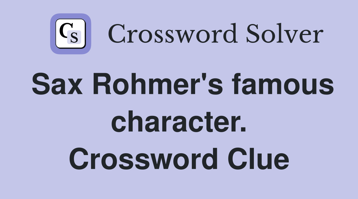 Sax Rohmer's famous character. Crossword Clue