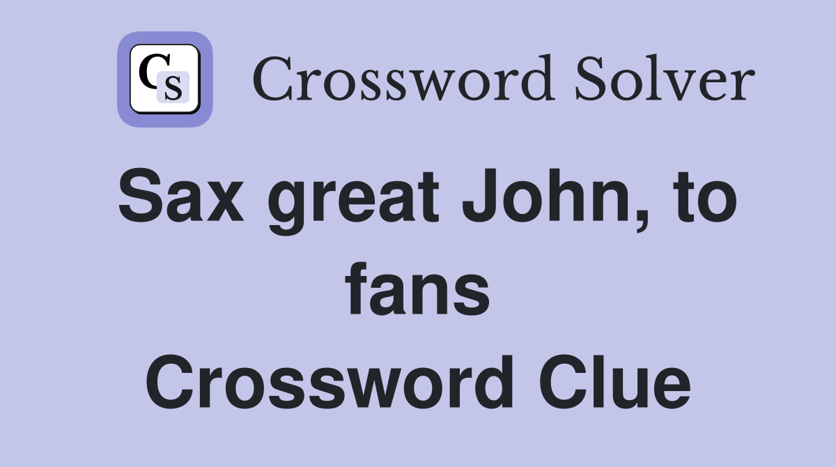 Sax great John, to fans Crossword Clue
