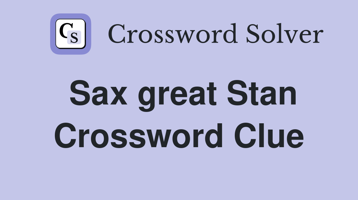 Sax great Stan Crossword Clue