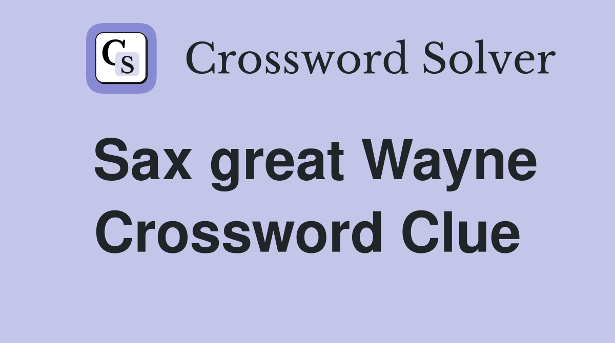 Sax great Wayne Crossword Clue