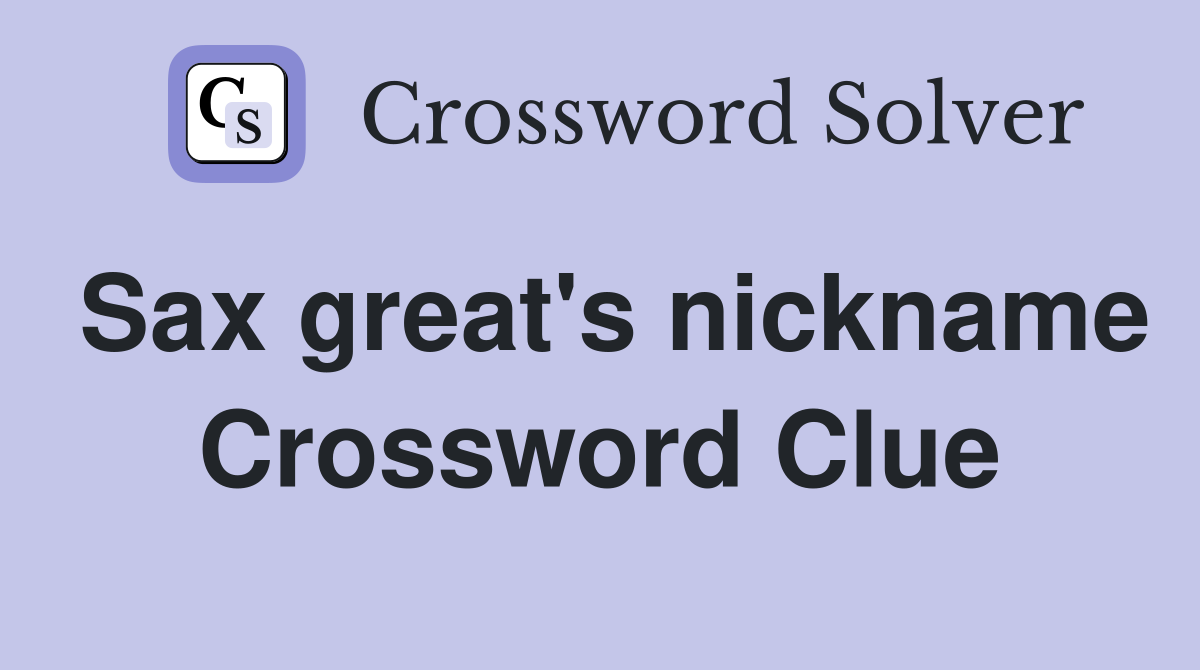 Sax great's nickname Crossword Clue