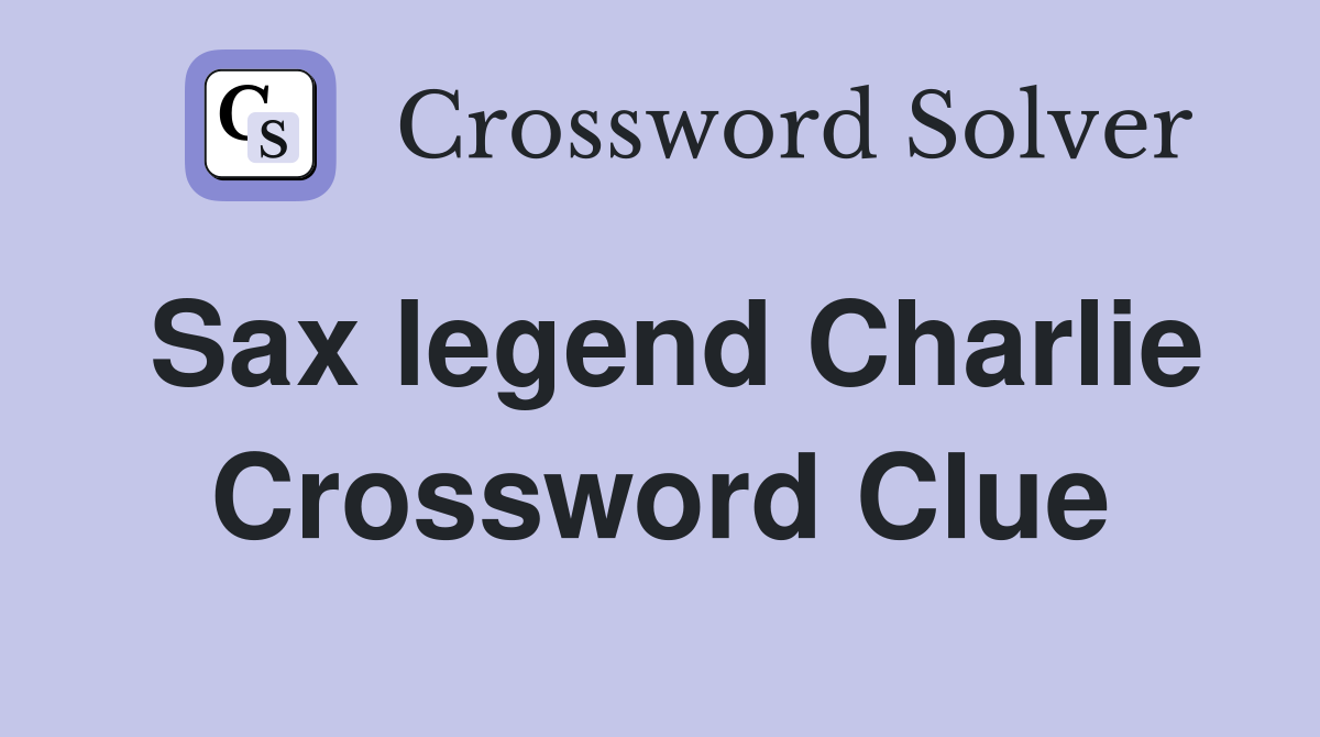 Sax legend Charlie Crossword Clue
