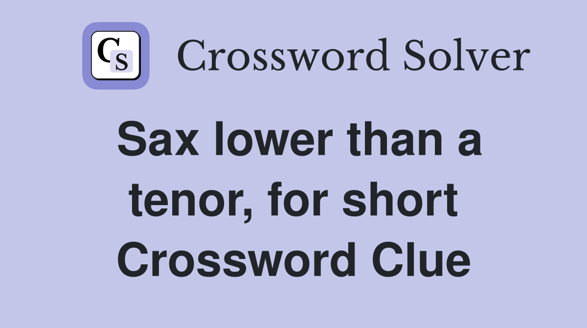 Sax lower than a tenor, for short Crossword Clue