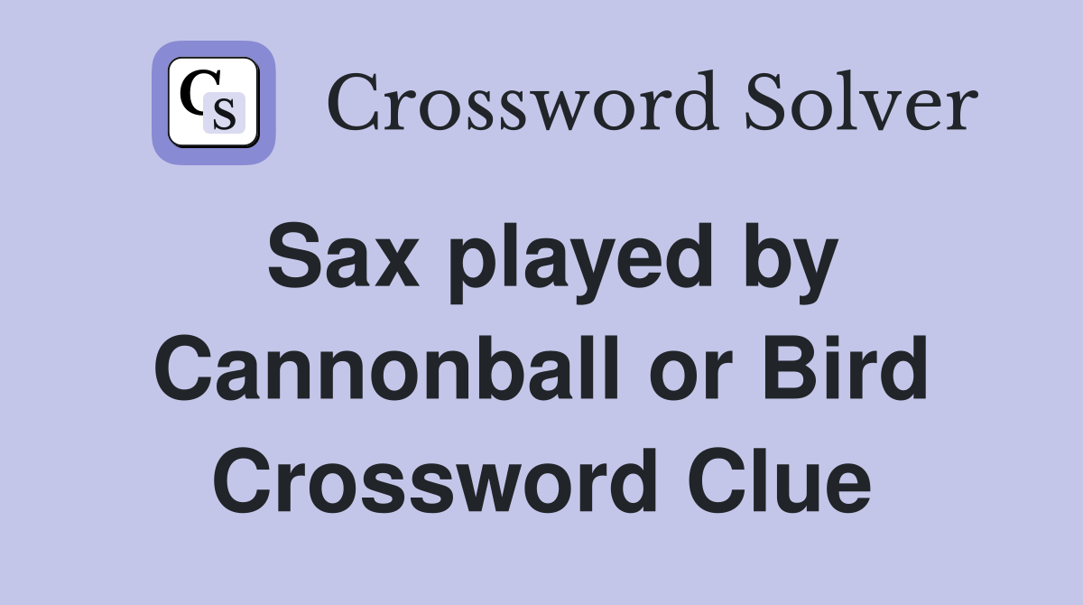 Sax played by Cannonball or Bird Crossword Clue