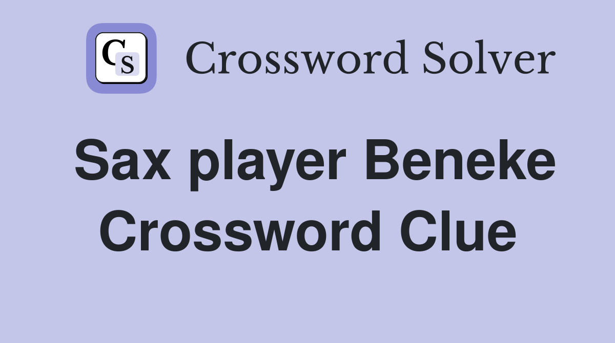 Sax player Beneke Crossword Clue