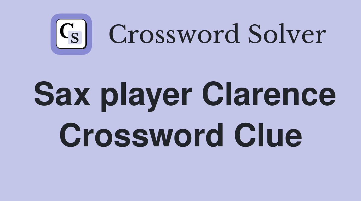 Sax player Clarence Crossword Clue