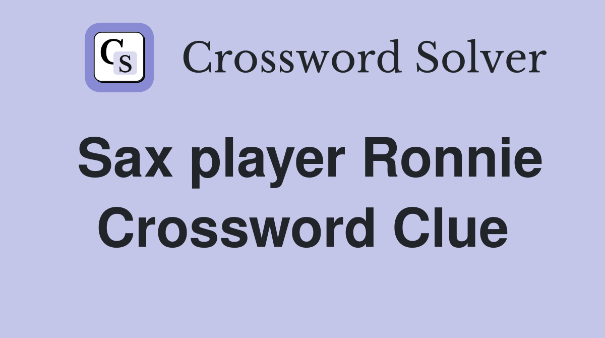 Sax player Ronnie Crossword Clue