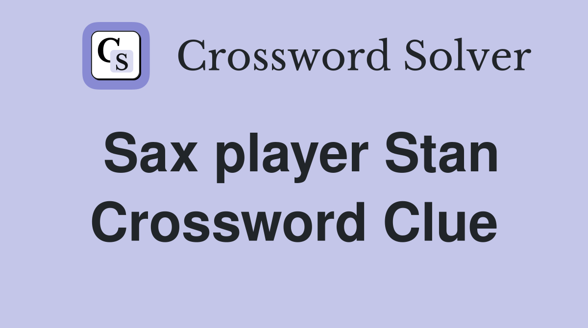 Sax player Stan Crossword Clue