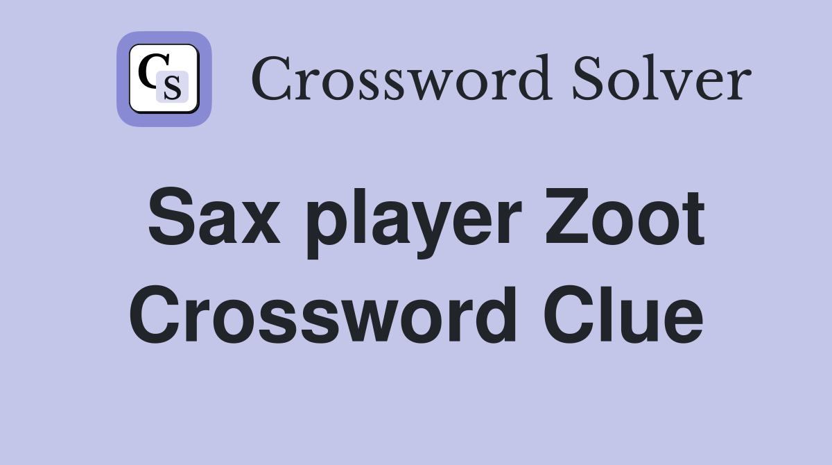 Sax player Zoot Crossword Clue