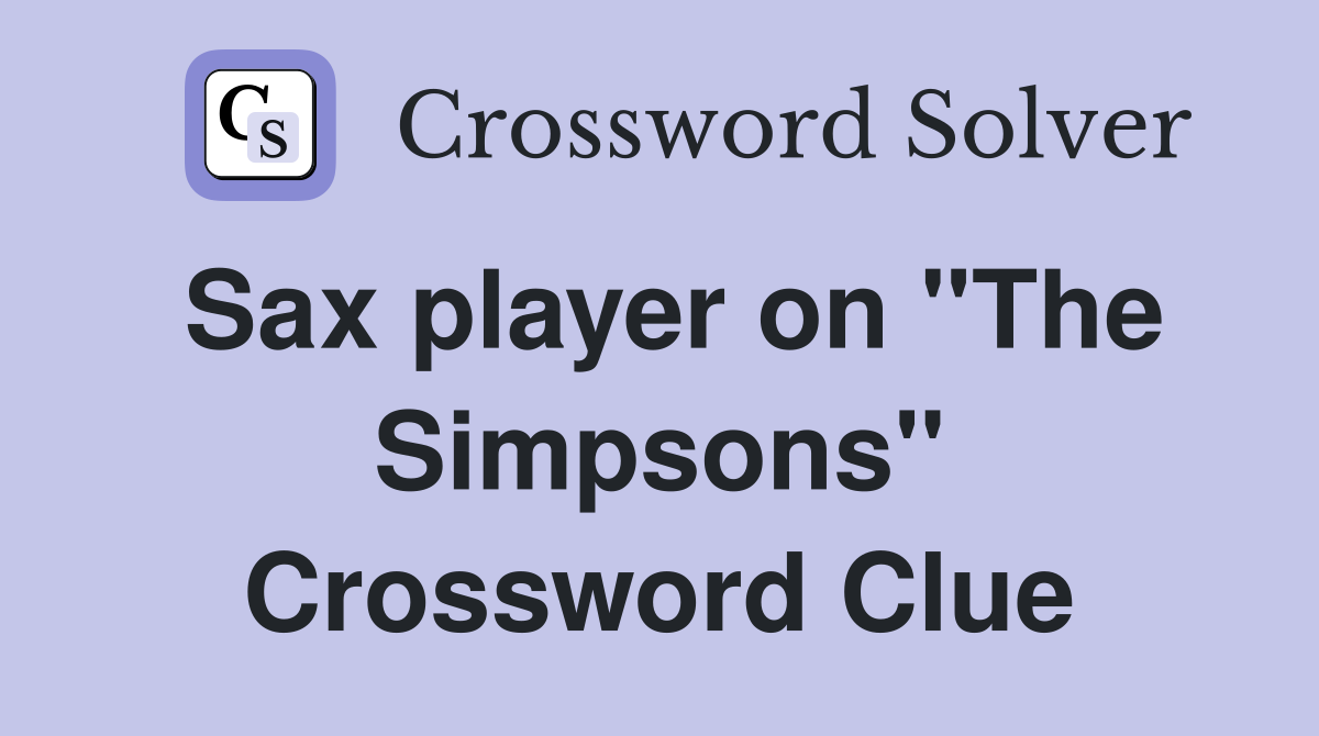 Sax player on "The Simpsons" Crossword Clue