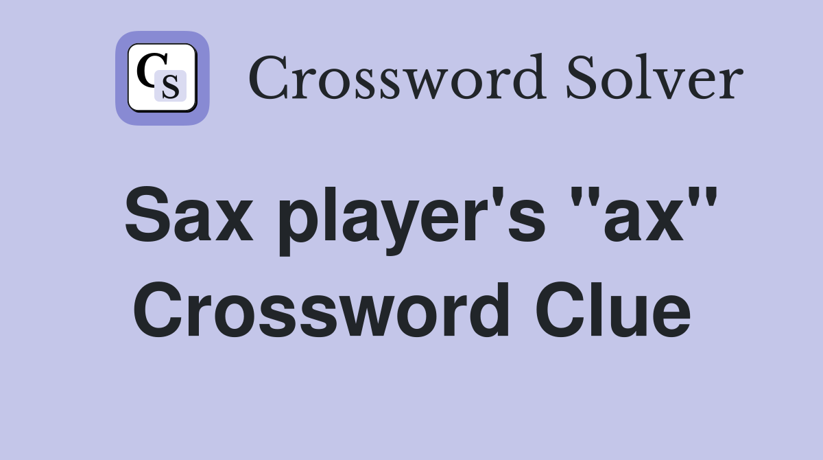 Sax player's "ax" Crossword Clue