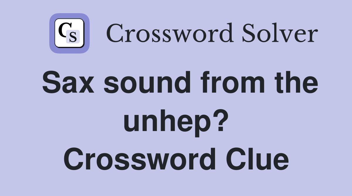 Sax sound from the unhep? Crossword Clue