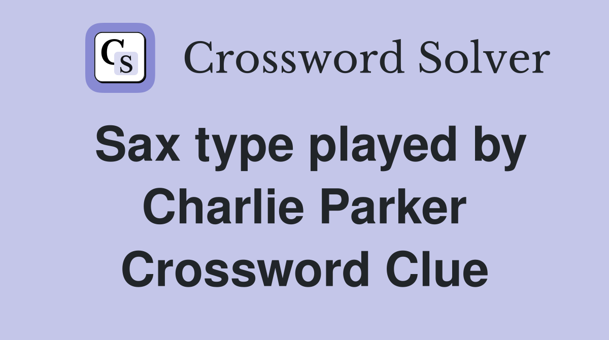 Sax type played by Charlie Parker Crossword Clue