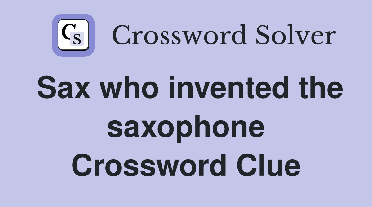 Sax who invented the saxophone Crossword Clue