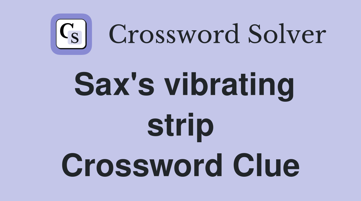 Sax's vibrating strip Crossword Clue