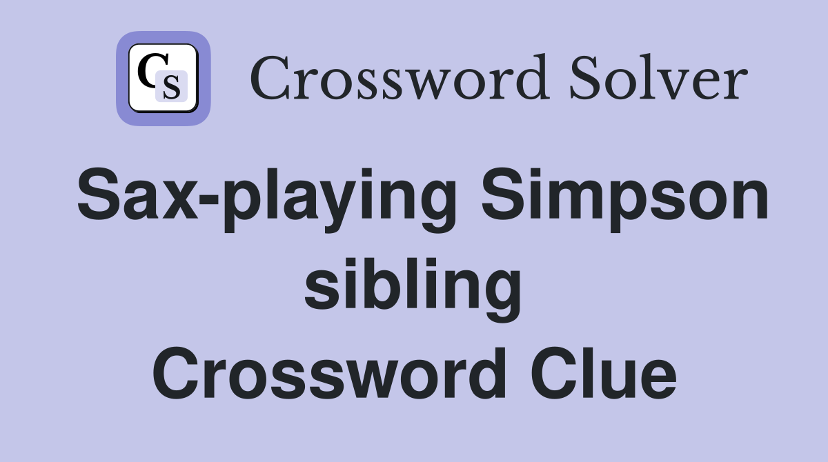 Sax-playing Simpson sibling Crossword Clue