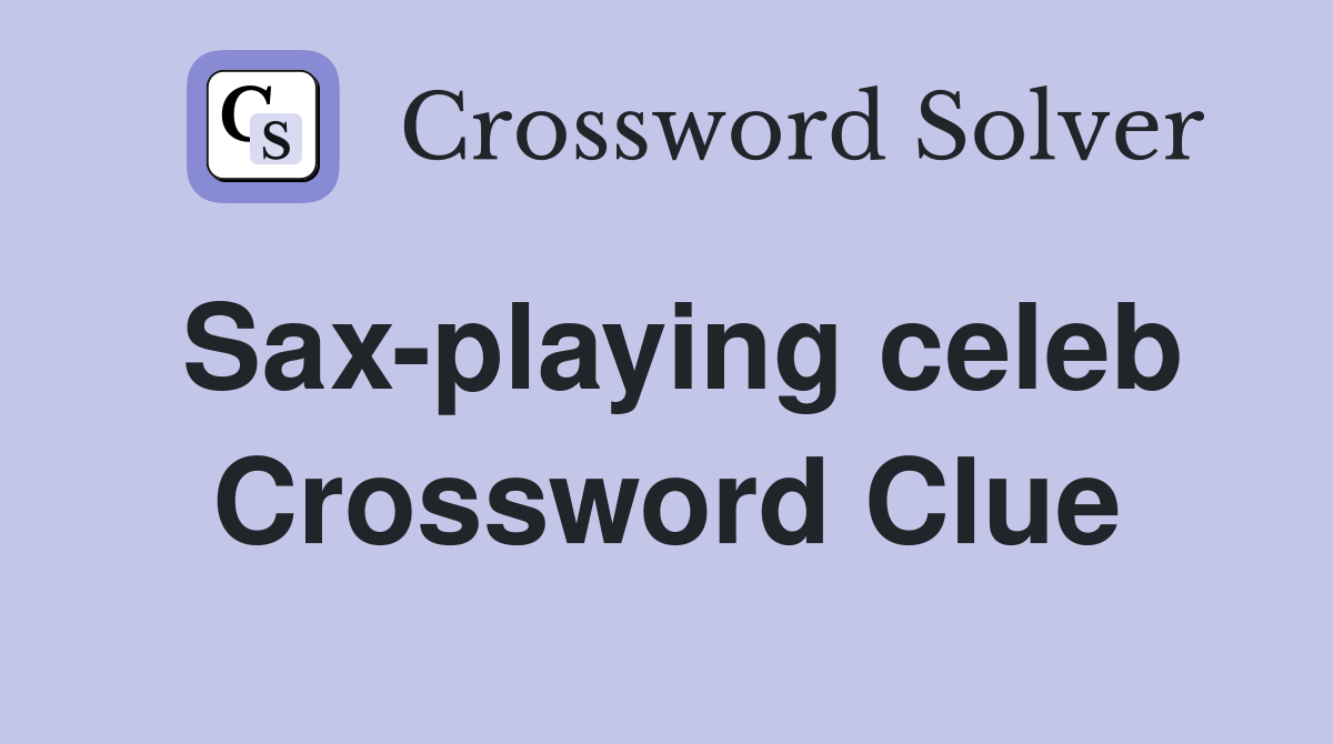 Sax-playing celeb Crossword Clue
