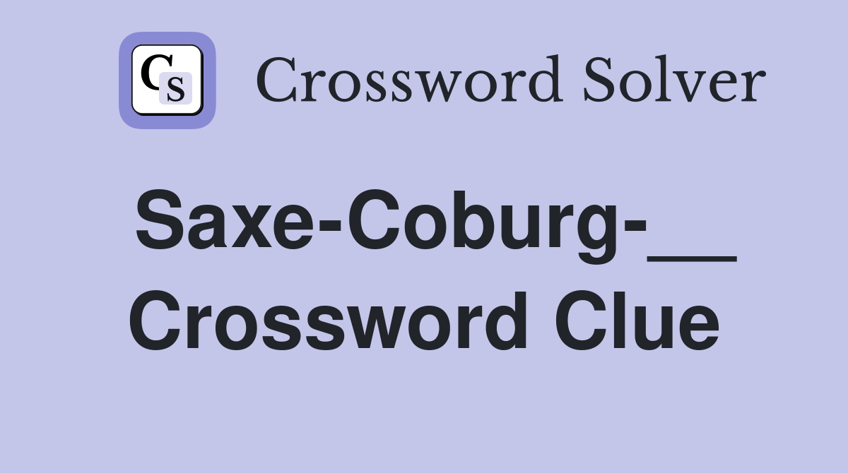 Saxe-Coburg-__ Crossword Clue