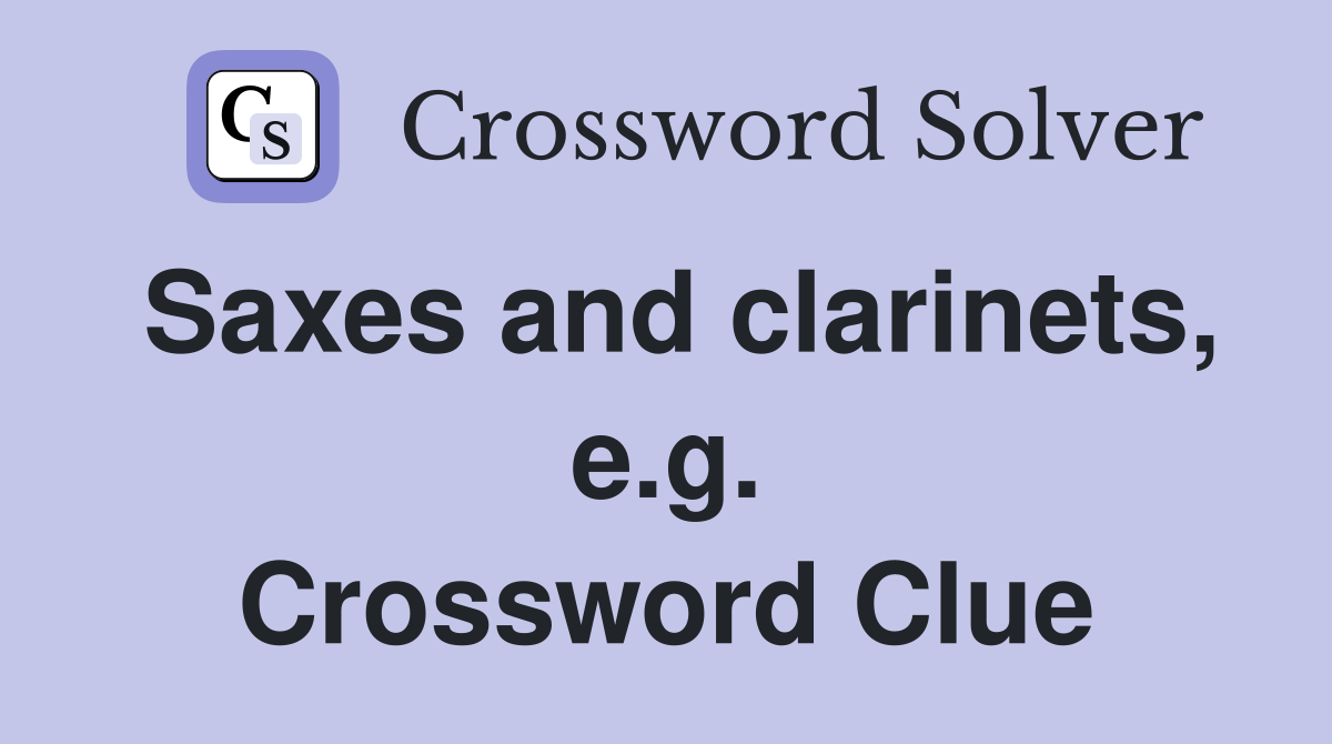 Saxes and clarinets, e.g. Crossword Clue